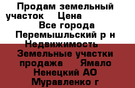 Продам земельный участок. › Цена ­ 1 500 000 - Все города, Перемышльский р-н Недвижимость » Земельные участки продажа   . Ямало-Ненецкий АО,Муравленко г.